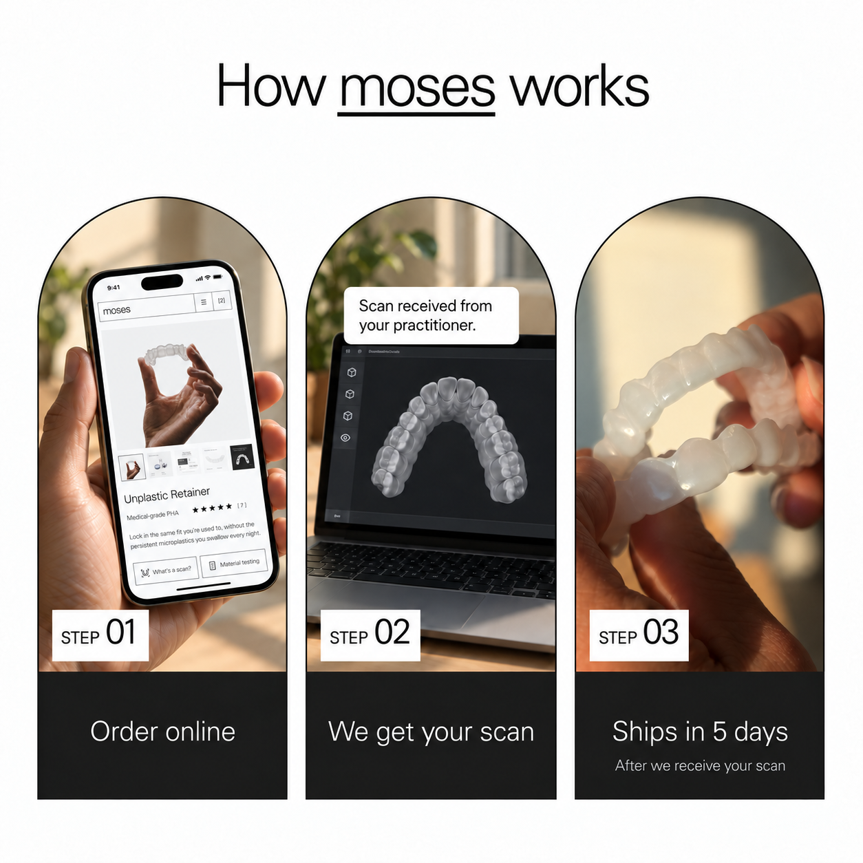How moses works: order online, we get your dental scan, and your retainers ship in 5 days after we receive your scan